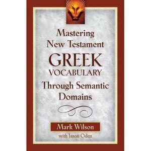 Mastering New Testament Greek Vocabulary Through Semantic Domains -- Mark Wilson